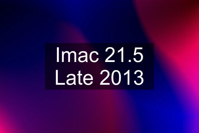 Imac 21.5 Late 2013