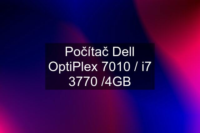 Počítač Dell OptiPlex 7010 / i7 3770 /4GB