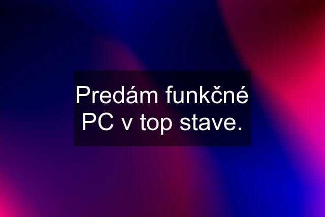 Predám funkčné PC v top stave.