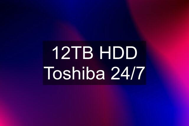 12TB HDD Toshiba 24/7