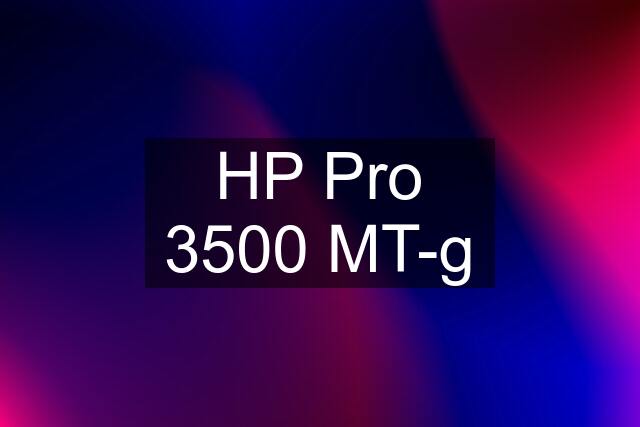 HP Pro 3500 MT-g