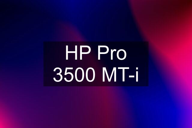 HP Pro 3500 MT-i