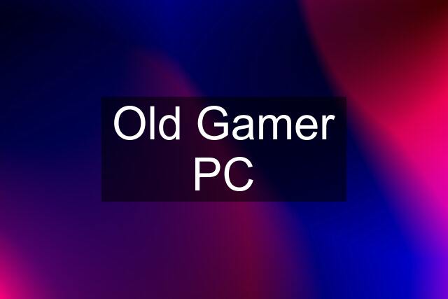 Old Gamer PC