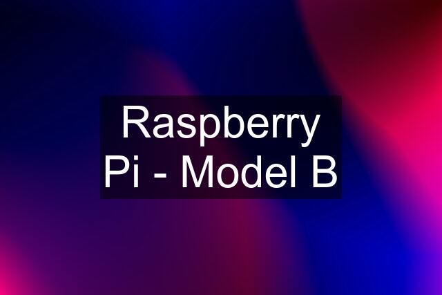 Raspberry Pi - Model B