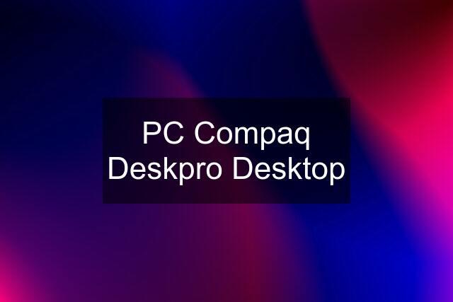 PC Compaq Deskpro Desktop