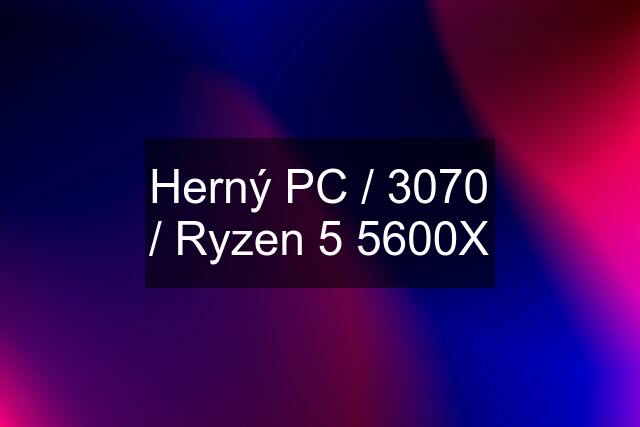 Herný PC / 3070 / Ryzen 5 5600X