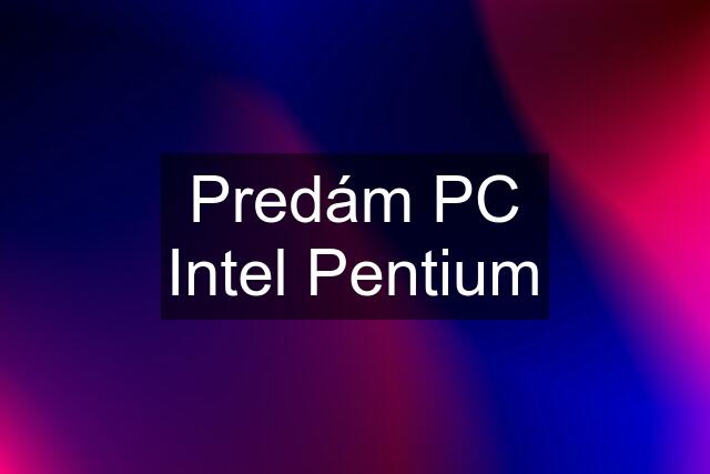 Predám PC Intel Pentium