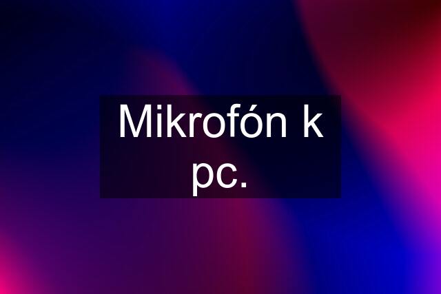 Mikrofón k pc.