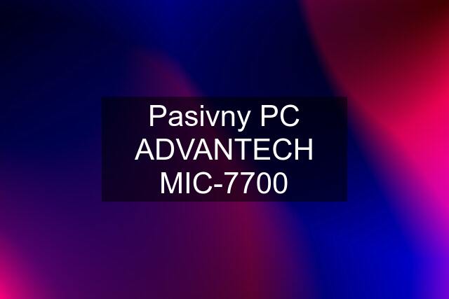 Pasivny PC ADVANTECH MIC-7700