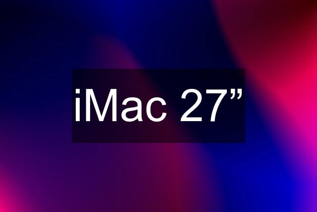 iMac 27”