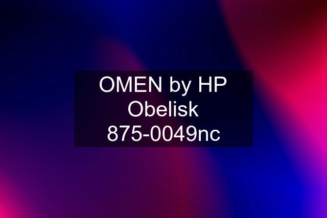 OMEN by HP Obelisk 875-0049nc