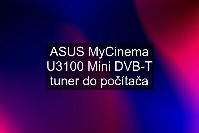 ASUS MyCinema U3100 Mini DVB-T tuner do počítača