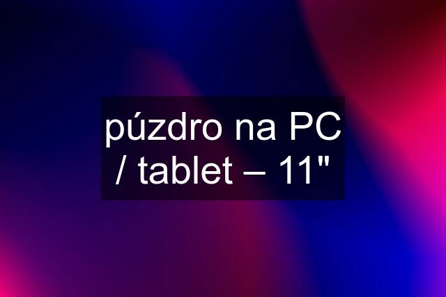 púzdro na PC / tablet – 11"