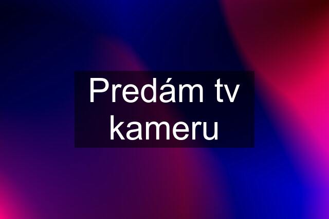 Predám tv kameru