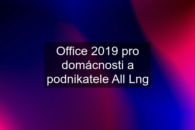 Office 2019 pro domácnosti a podnikatele All Lng