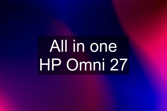 All in one HP Omni 27