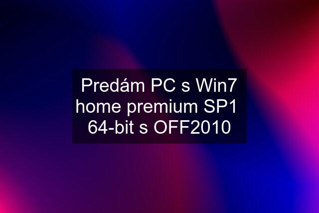 Predám PC s Win7 home premium SP1  64-bit s OFF2010