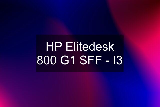 HP Elitedesk 800 G1 SFF - I3