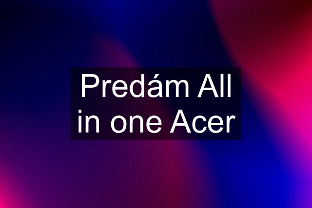 Predám All in one Acer