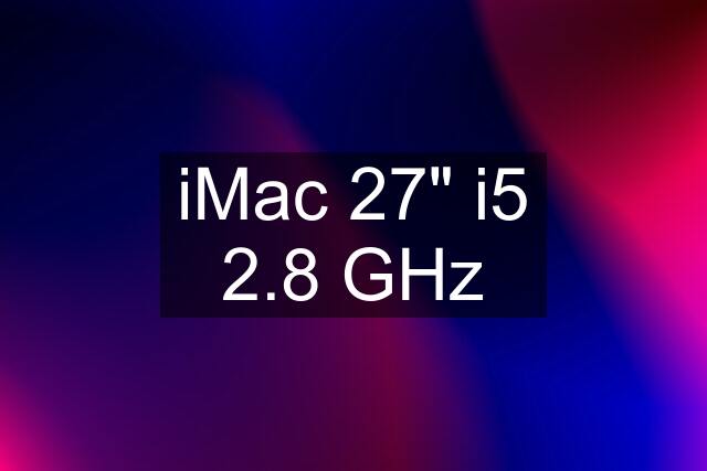 iMac 27" i5 2.8 GHz