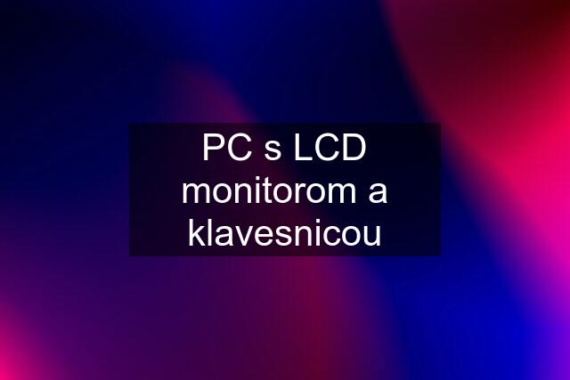 PC s LCD monitorom a klavesnicou