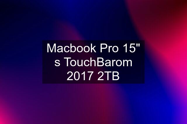 Macbook Pro 15" s TouchBarom 2017 2TB