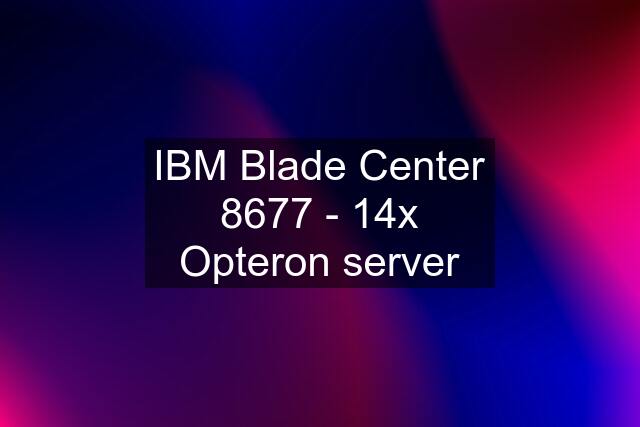 IBM Blade Center 8677 - 14x Opteron server