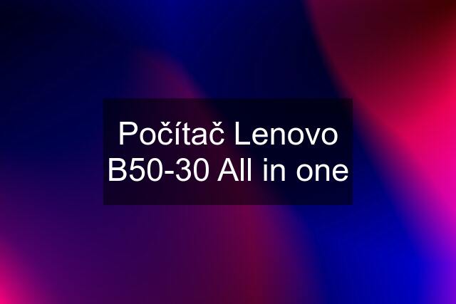 Počítač Lenovo B50-30 All in one