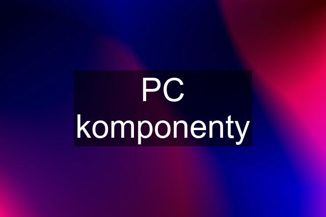 PC komponenty