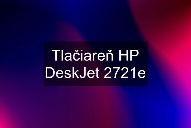 Tlačiareň HP DeskJet 2721e