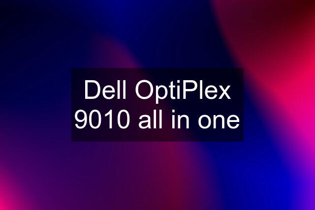 Dell OptiPlex 9010 all in one