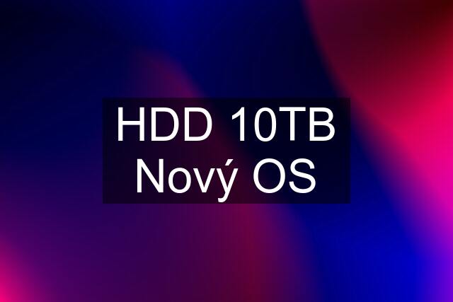 HDD 10TB Nový OS