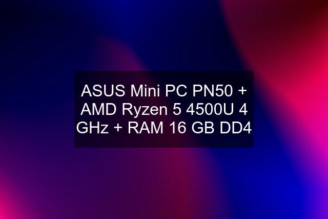 ASUS Mini PC PN50 + AMD Ryzen 5 4500U 4 GHz + RAM 16 GB DD4