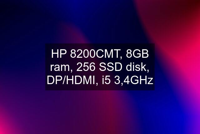 HP 8200CMT, 8GB ram, 256 SSD disk, DP/HDMI, i5 3,4GHz