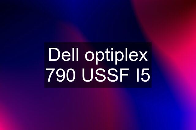 Dell optiplex 790 USSF I5