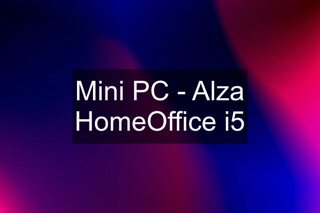 Mini PC - Alza HomeOffice i5