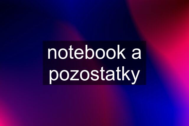 notebook a pozostatky