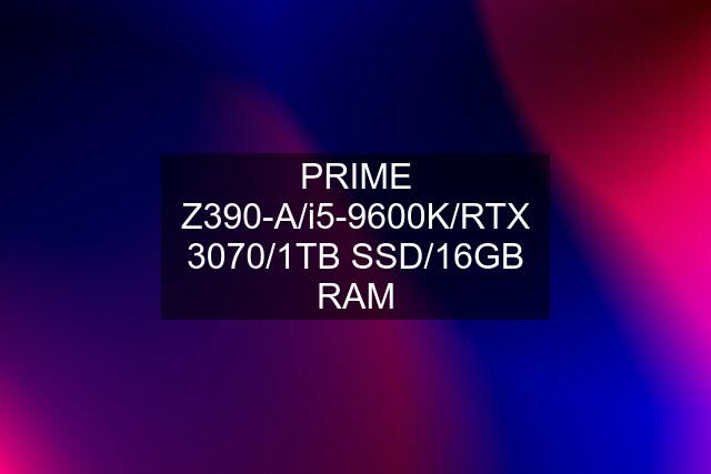 PRIME Z390-A/i5-9600K/RTX 3070/1TB SSD/16GB RAM