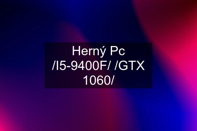Herný Pc /I5-9400F/ /GTX 1060/