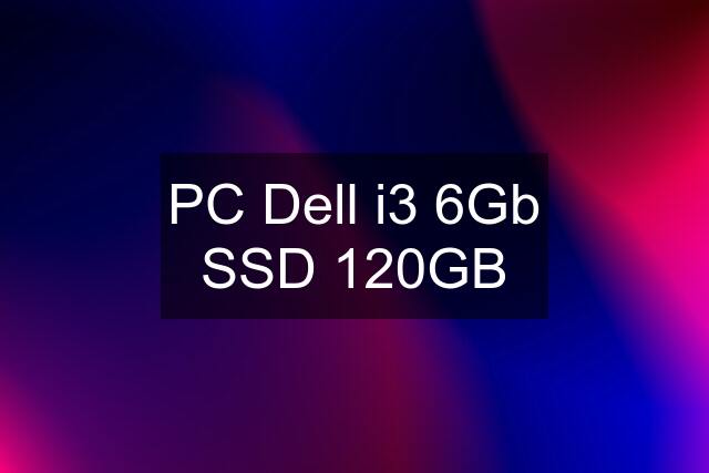 PC Dell i3 6Gb SSD 120GB