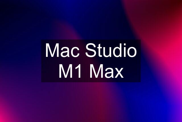 Mac Studio M1 Max