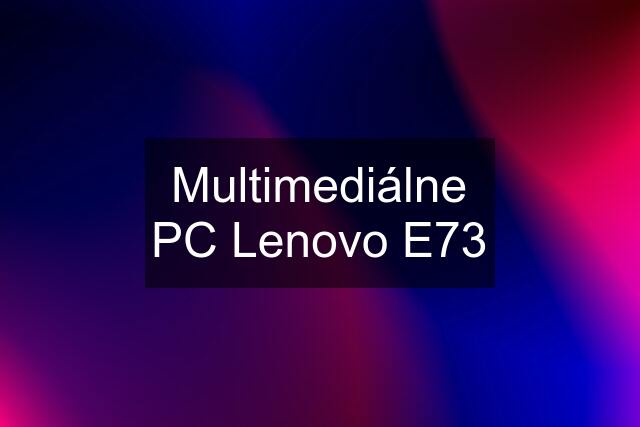 Multimediálne PC Lenovo E73
