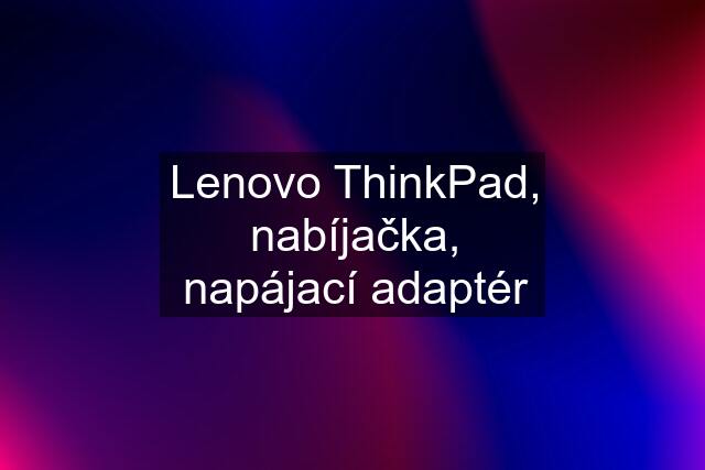 Lenovo ThinkPad, nabíjačka, napájací adaptér