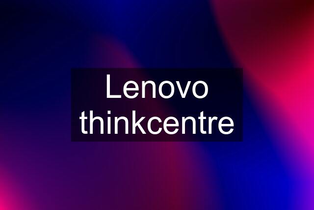 Lenovo thinkcentre