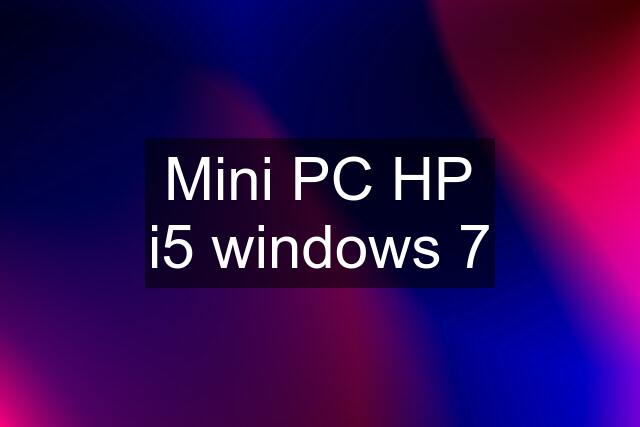 Mini PC HP i5 windows 7