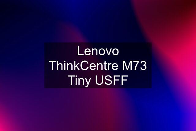 Lenovo ThinkCentre M73 Tiny USFF