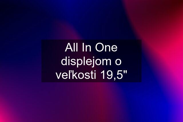 All In One displejom o veľkosti 19,5"