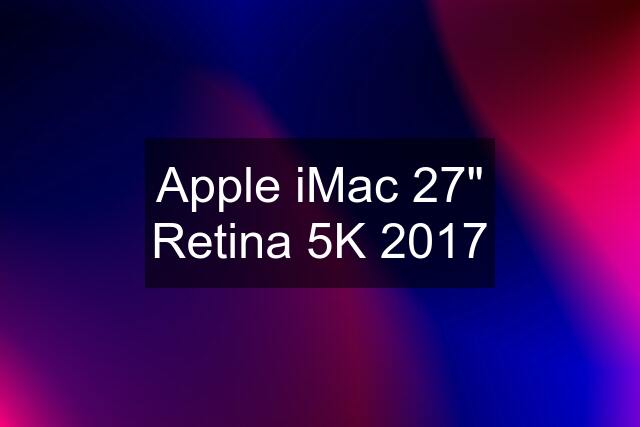 Apple iMac 27" Retina 5K 2017