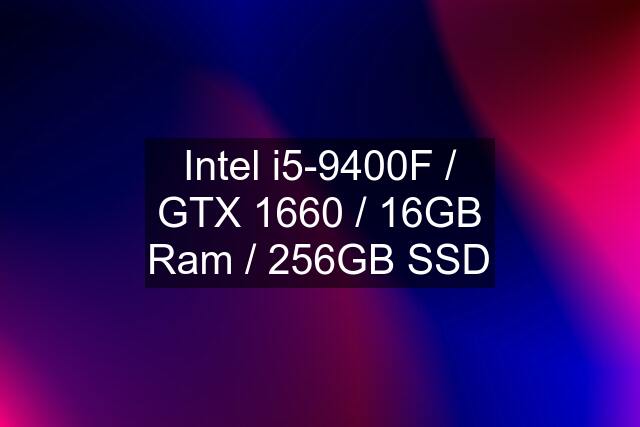 Intel i5-9400F / GTX 1660 / 16GB Ram / 256GB SSD