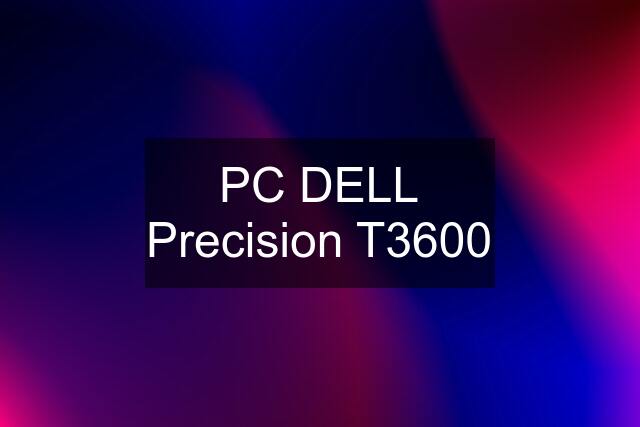 PC DELL Precision T3600